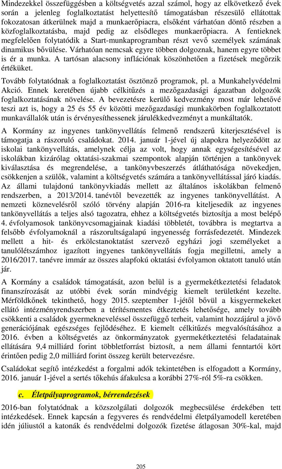 A fentieknek megfelelően folytatódik a Start-munkaprogramban részt vevő személyek számának dinamikus bővülése. Várhatóan nemcsak egyre többen dolgoznak, hanem egyre többet is ér a munka.