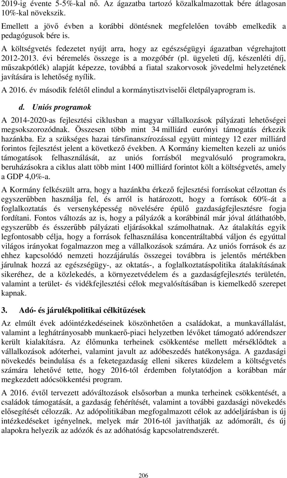 ügyeleti díj, készenléti díj, műszakpótlék) alapját képezze, továbbá a fiatal szakorvosok jövedelmi helyzetének javítására is lehetőség nyílik. A 2016.