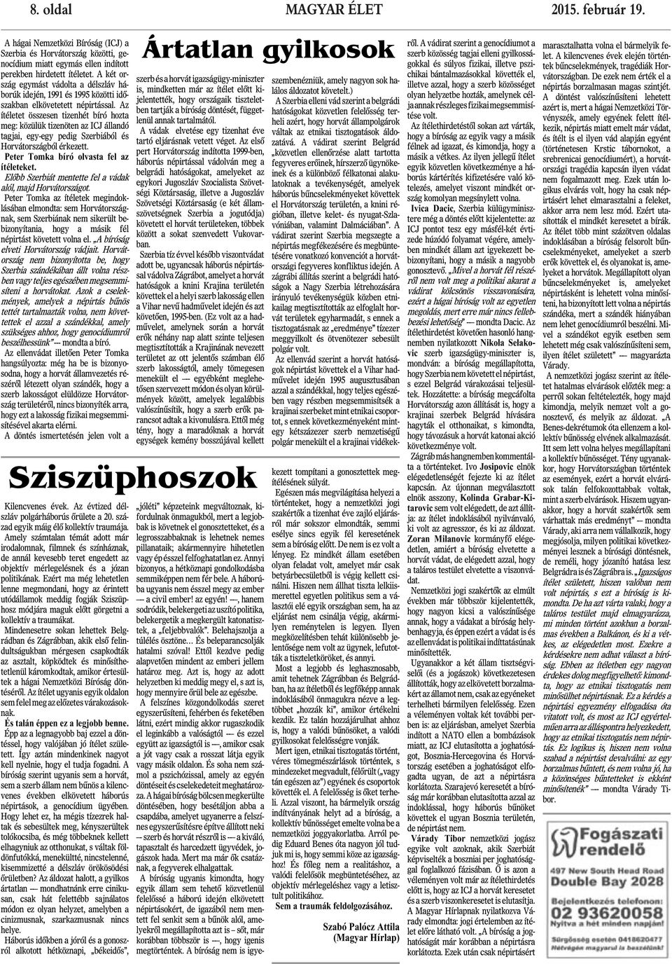 Az ítéletet összesen tizenhét bíró hozta meg: közülük tizenöten az ICJ állandó tagjai, egy-egy pedig Szerbiából és Horvátországból érkezett. Peter Tomka bíró olvasta fel az ítéleteket.