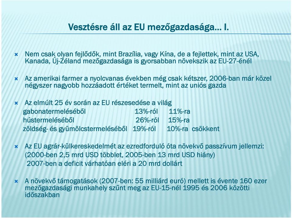 kétszer, 2006-ban már közel négyszer nagyobb hozzáadott értéket termelt, mint az uniós gazda Az elmúlt 25 év során az EU részesedése a világ gabonatermeléséből éből 13%-ról 11%-ra hústermeléséből