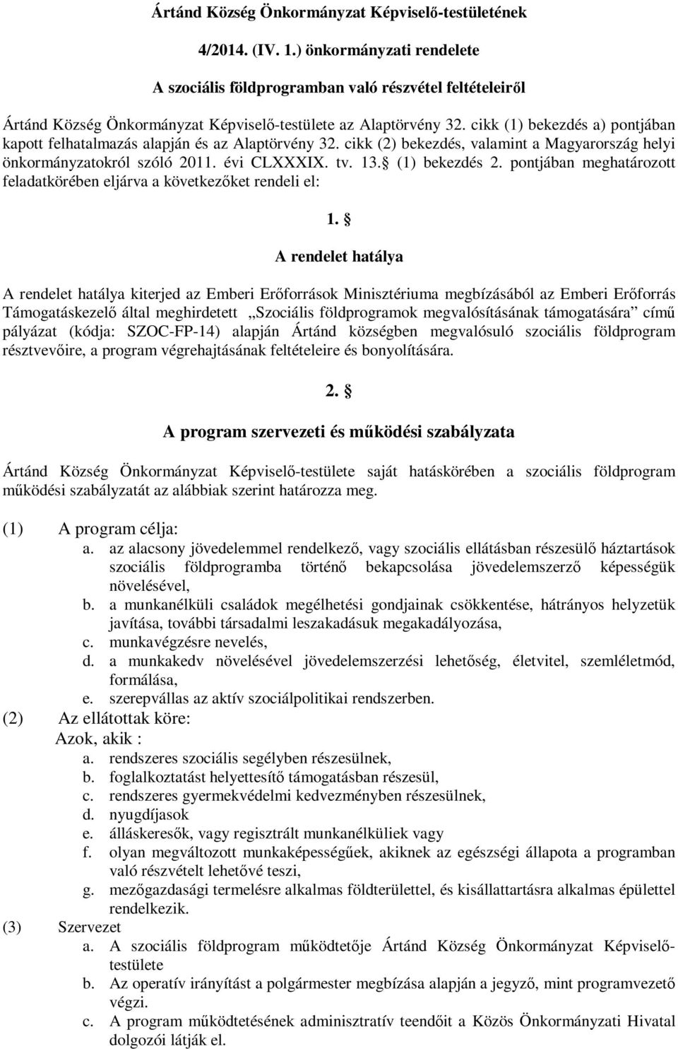 cikk (1) bekezdés a) pontjában kapott felhatalmazás alapján és az Alaptörvény 32. cikk (2) bekezdés, valamint a Magyarország helyi önkormányzatokról szóló 2011. évi CLXXXIX. tv. 13. (1) bekezdés 2.