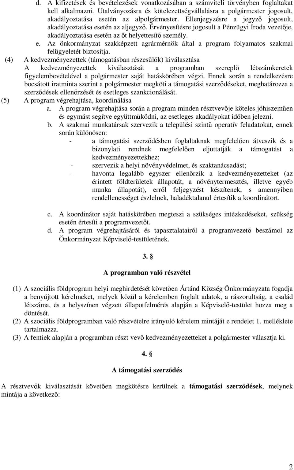 Érvényesítésre jogosult a Pénzügyi Iroda vezetője, akadályoztatása esetén az őt helyettesítő személy. e. Az önkormányzat szakképzett agrármérnök által a program folyamatos szakmai felügyeletét biztosítja.