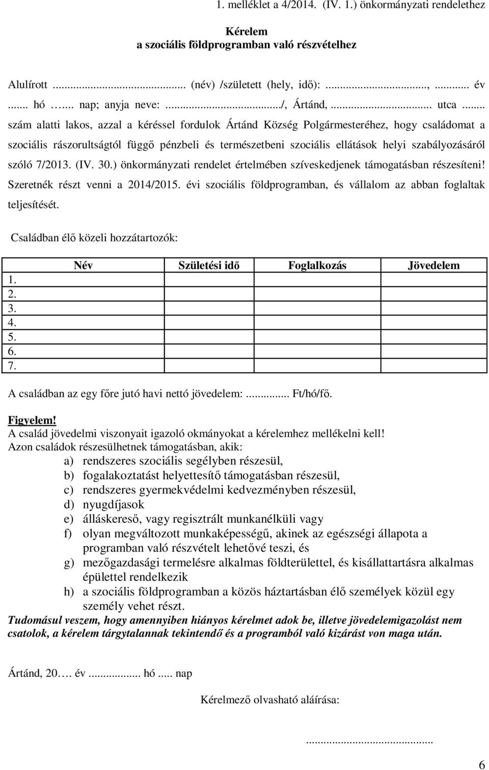 .. szám alatti lakos, azzal a kéréssel fordulok Ártánd Község Polgármesteréhez, hogy családomat a szociális rászorultságtól függő pénzbeli és természetbeni szociális ellátások helyi szabályozásáról