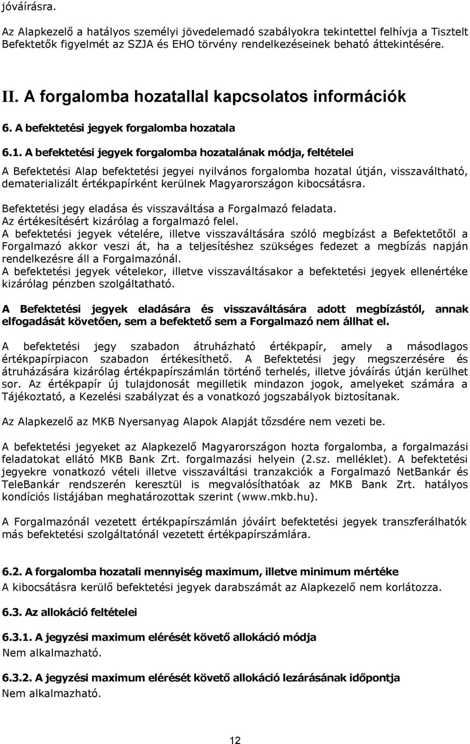 A befektetési jegyek forgalomba hozatalának módja, feltételei A Befektetési Alap befektetési jegyei nyilvános forgalomba hozatal útján, visszaváltható, dematerializált értékpapírként kerülnek