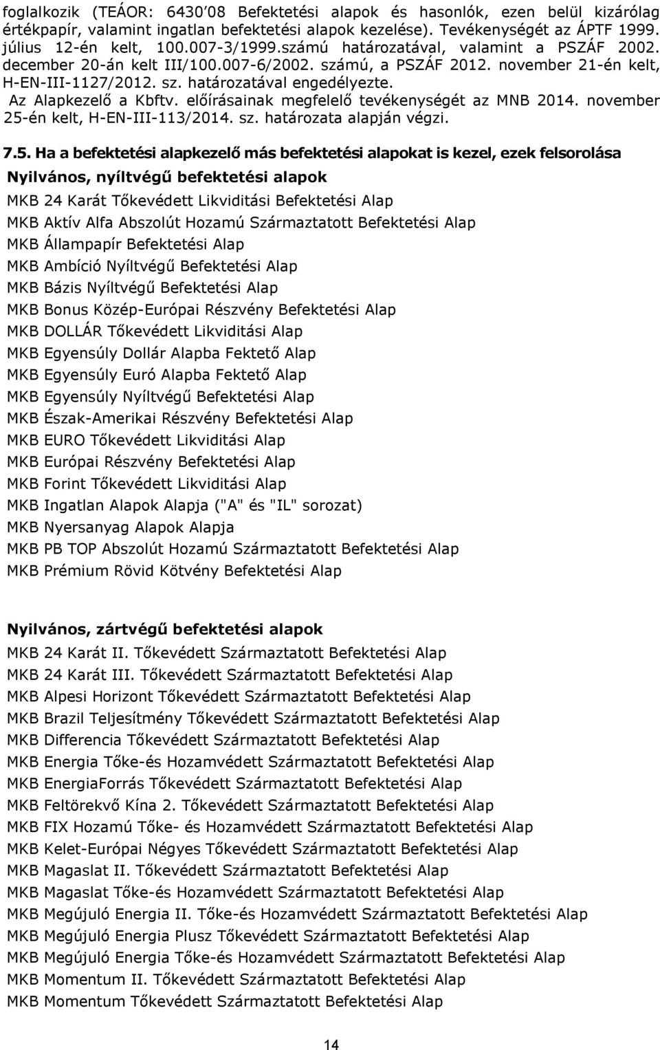 Az Alapkezelő a Kbftv. előírásainak megfelelő tevékenységét az MNB 2014. november 25-