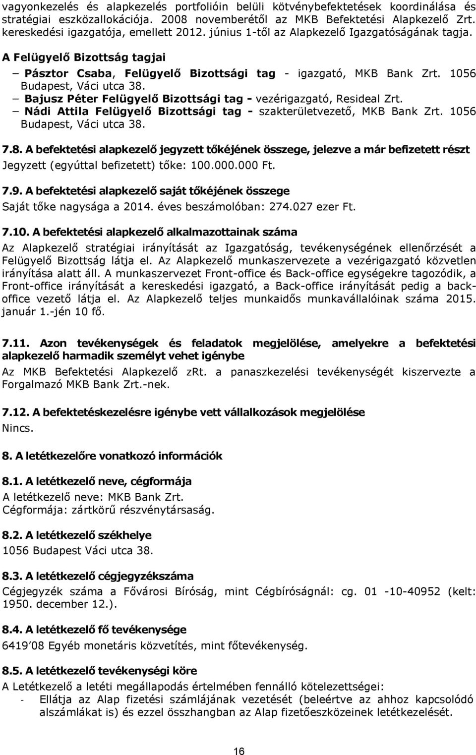 1056 Budapest, Váci utca 38. Bajusz Péter Felügyelő Bizottsági tag - vezérigazgató, Resideal Zrt. Nádi Attila Felügyelő Bizottsági tag - szakterületvezető, MKB Bank Zrt. 1056 Budapest, Váci utca 38.