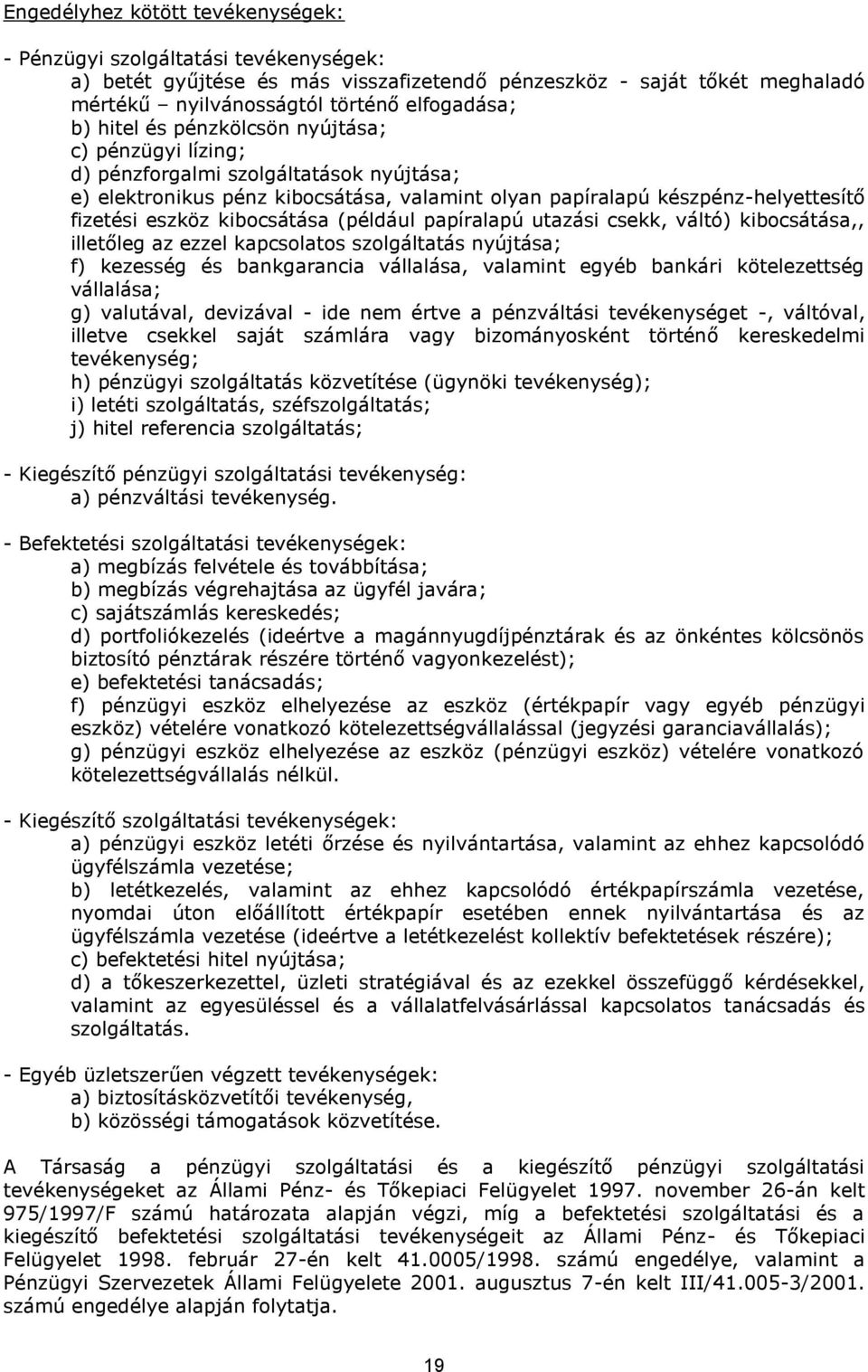 kibocsátása (például papíralapú utazási csekk, váltó) kibocsátása,, illetőleg az ezzel kapcsolatos szolgáltatás nyújtása; f) kezesség és bankgarancia vállalása, valamint egyéb bankári kötelezettség