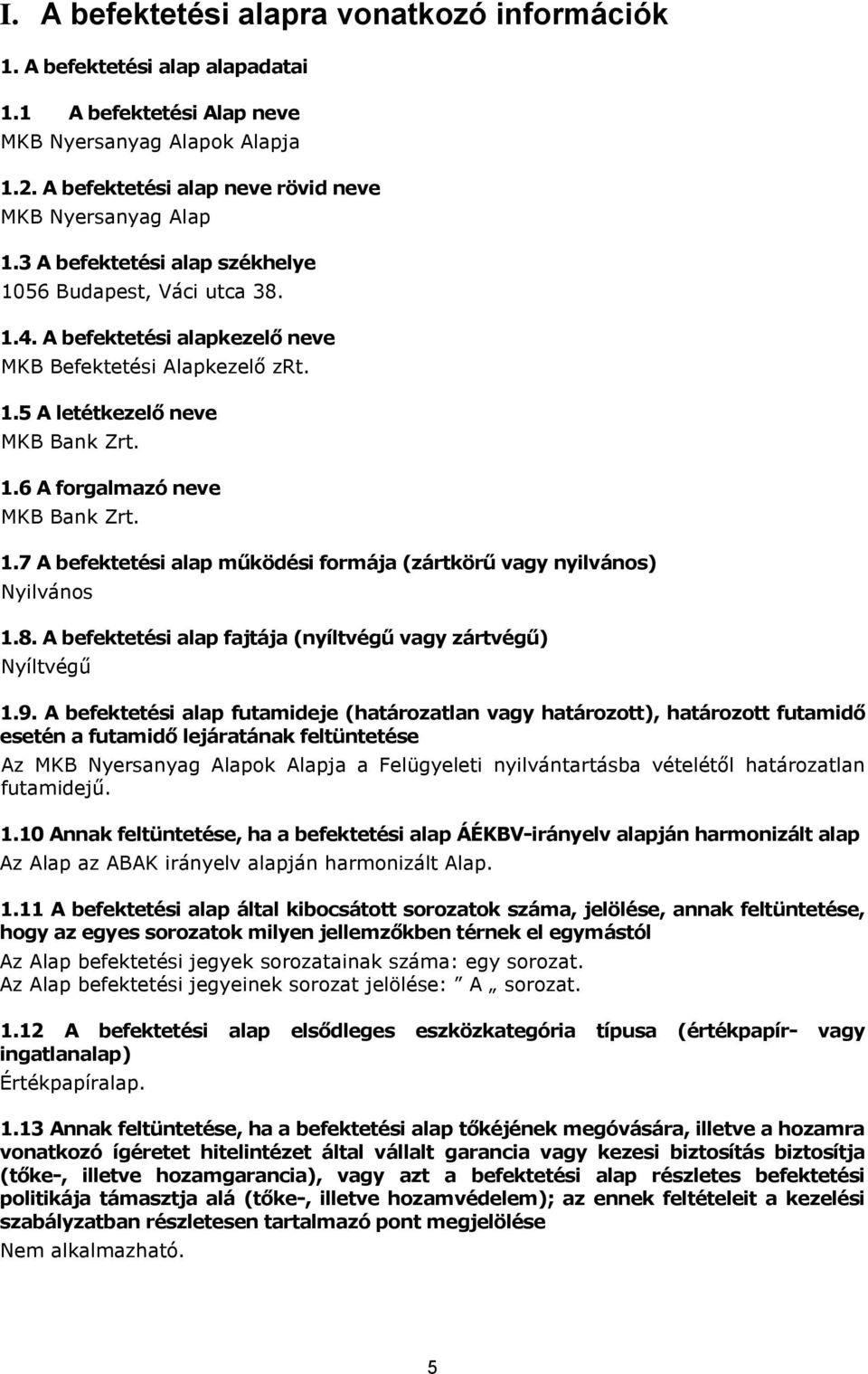 1.7 A befektetési alap működési formája (zártkörű vagy nyilvános) Nyilvános 1.8. A befektetési alap fajtája (nyíltvégű vagy zártvégű) Nyíltvégű 1.9.