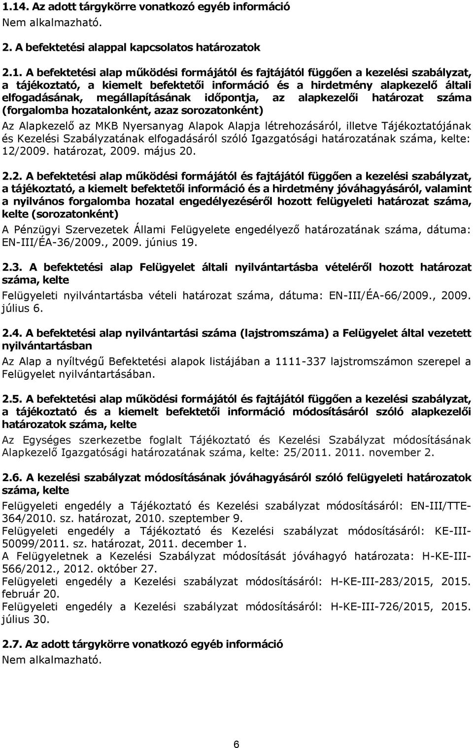 Az Alapkezelő az MKB Nyersanyag Alapok Alapja létrehozásáról, illetve Tájékoztatójának és Kezelési Szabályzatának elfogadásáról szóló Igazgatósági határozatának száma, kelte: 12/2009. határozat, 2009.