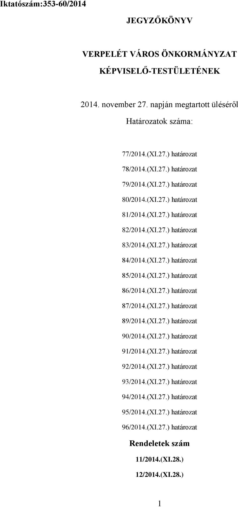 (XI.27.) határozat 86/2014.(XI.27.) határozat 87/2014.(XI.27.) határozat 89/2014.(XI.27.) határozat 90/2014.(XI.27.) határozat 91/2014.(XI.27.) határozat 92/2014.(XI.27.) határozat 93/2014.