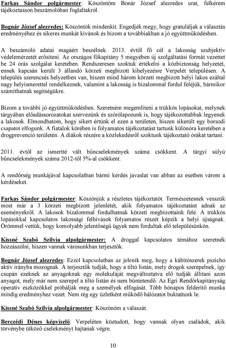 évtől fő cél a lakosság szubjektív védelemérzetét erősíteni. Az országos főkapitány 5 megyében új szolgáltatási formát vezettet be 24 órás szolgálat keretében.