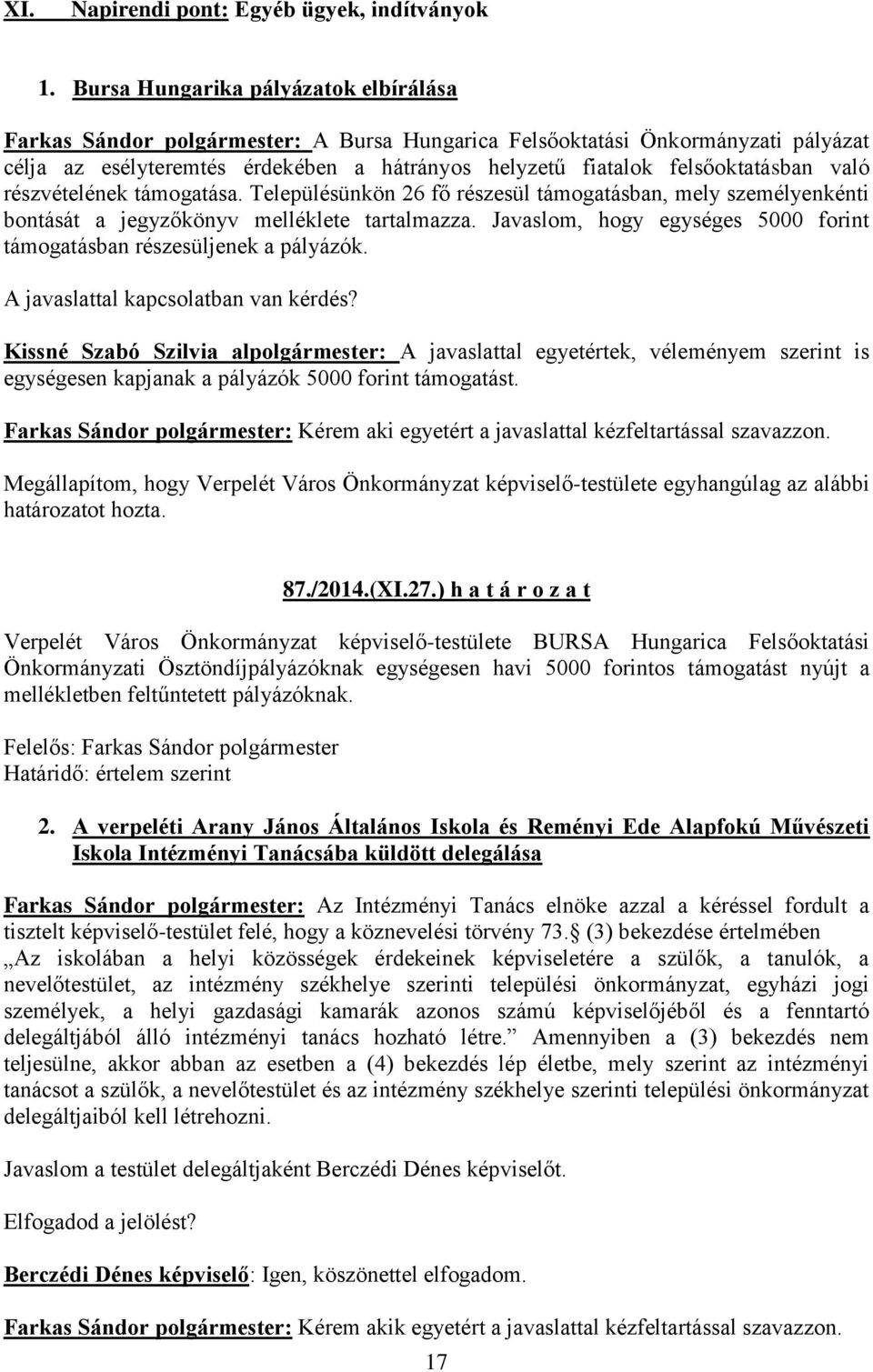 való részvételének támogatása. Településünkön 26 fő részesül támogatásban, mely személyenkénti bontását a jegyzőkönyv melléklete tartalmazza.