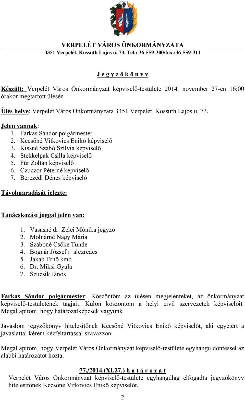 Kecsőné Vitkovics Enikő képviselő 3. Kissné Szabó Szilvia képviselő 4. Stekkelpak Csilla képviselő 5. Fűr Zoltán képviselő 6. Czuczor Péterné képviselő 7.