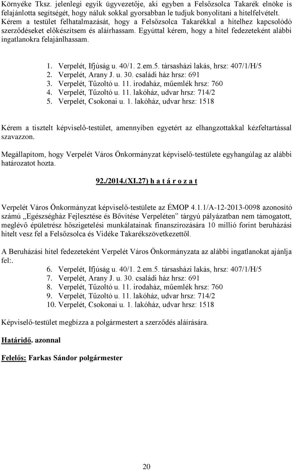 Egyúttal kérem, hogy a hitel fedezeteként alábbi ingatlanokra felajánlhassam. 1. Verpelét, Ifjúság u. 40/1. 2.em.5. társasházi lakás, hrsz: 407/1/H/5 2. Verpelét, Arany J. u. 30.