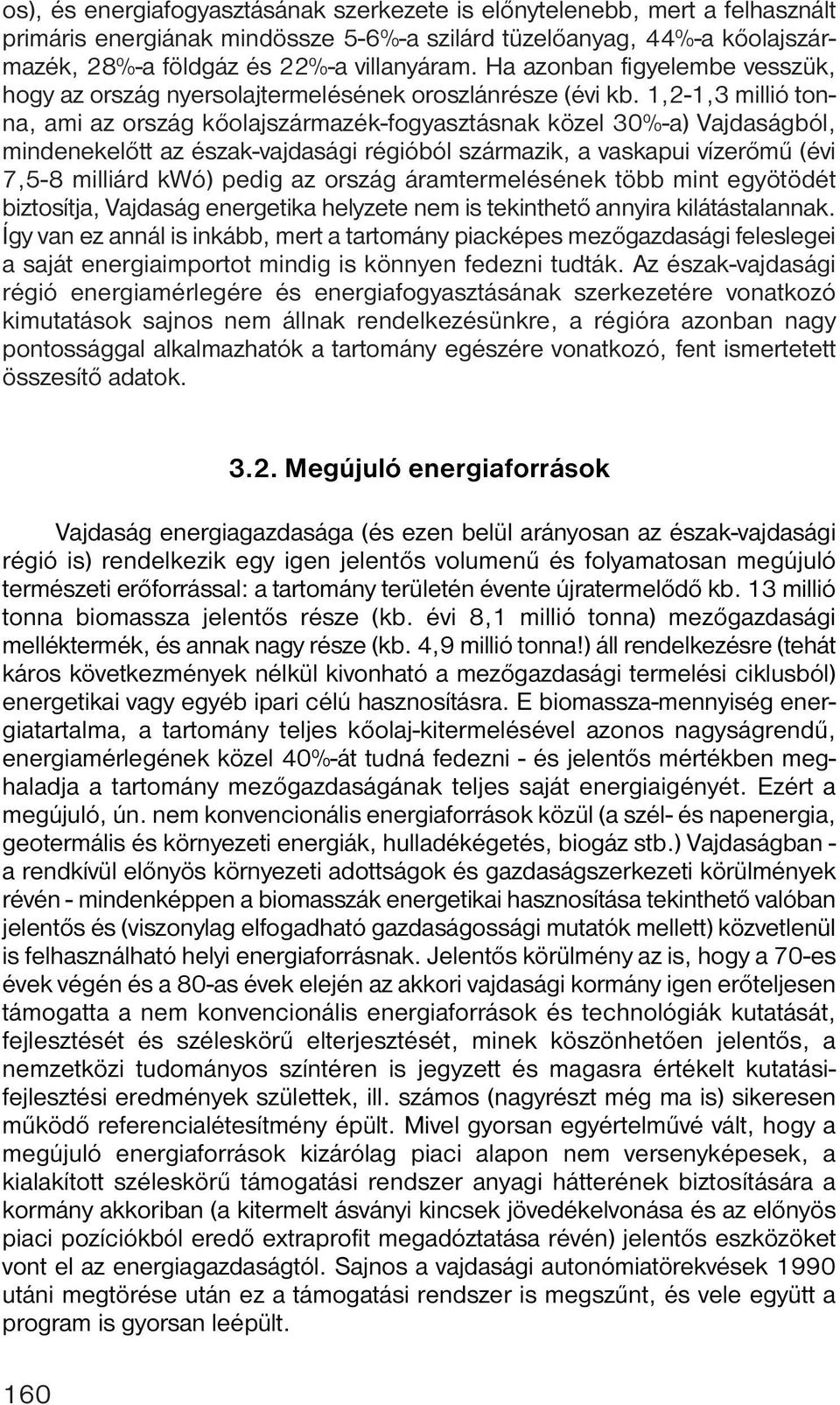 1,2-1,3 millió tonna, ami az ország kőolajszármazék-fogyasztásnak közel 30%-a) Vajdaságból, mindenekelőtt az észak-vajdasági régióból származik, a vaskapui vízerőmű (évi 7,5-8 milliárd kwó) pedig az