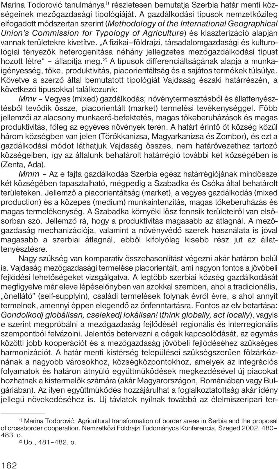 területekre kivetítve. A fizikai földrajzi, társadalomgazdasági és kulturológiai tényezők heterogenitása néhány jellegzetes mezőgazdálkodási típust hozott létre állapítja meg.