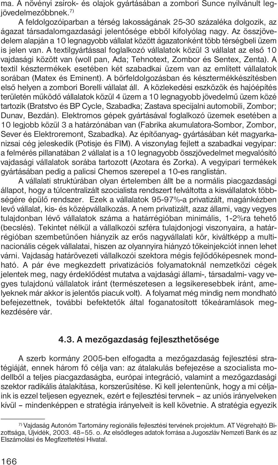 Az összjövedelem alapján a 10 legnagyobb vállalat között ágazatonként több térségbeli üzem is jelen van.