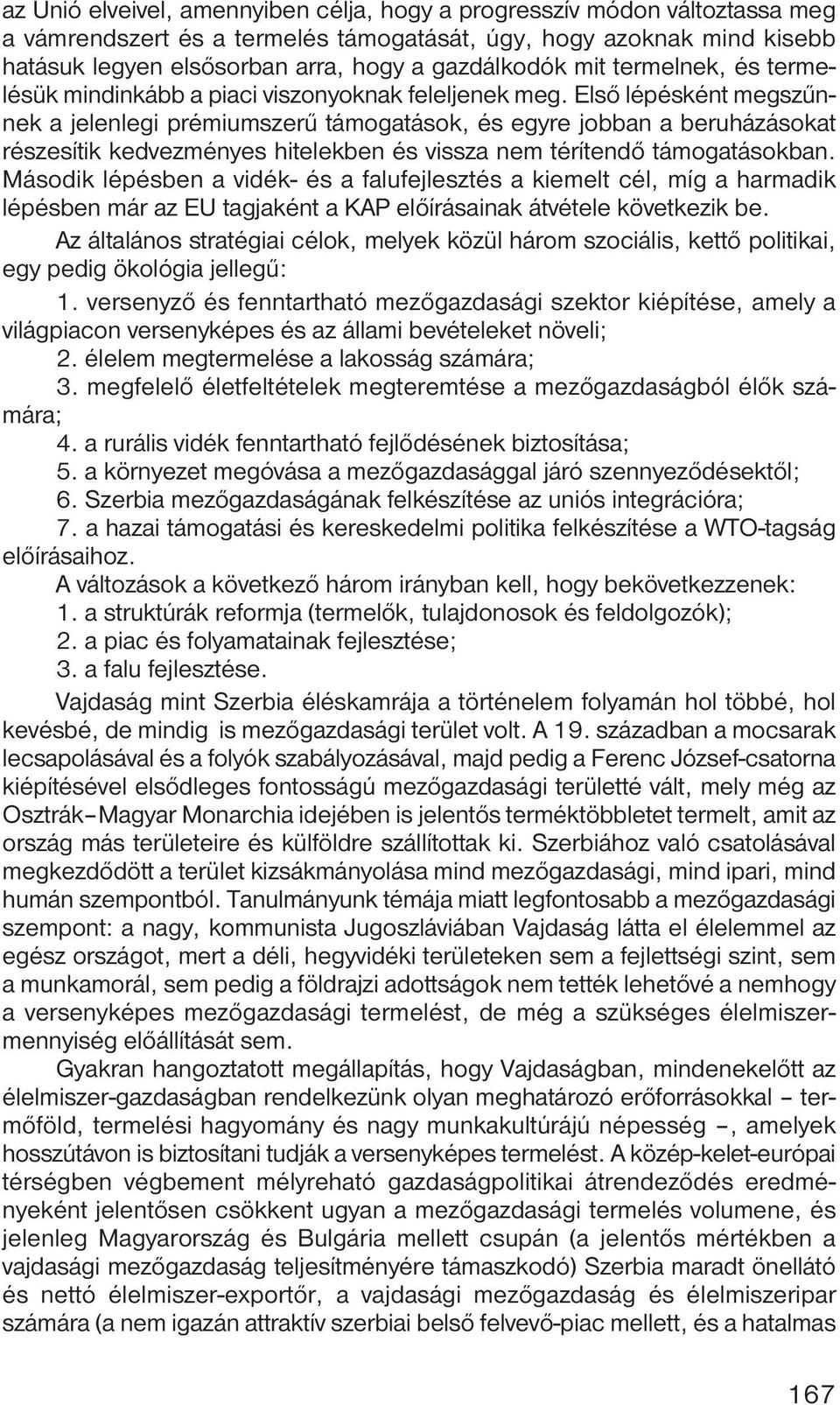 Első lépésként megszűnnek a jelenlegi prémiumszerű támogatások, és egyre jobban a beruházásokat részesítik kedvezményes hitelekben és vissza nem térítendő támogatásokban.