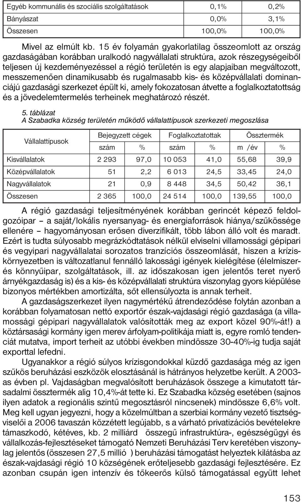 megváltozott, messzemenően dinamikusabb és rugalmasabb kis- és középvállalati dominanciájú gazdasági szerkezet épült ki, amely fokozatosan átvette a foglalkoztatottság és a jövedelemtermelés