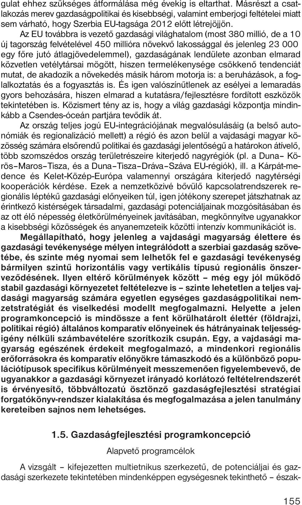 Az EU továbbra is vezető gazdasági világhatalom (most 380 millió, de a 10 új tagország felvételével 450 millióra növekvő lakossággal és jelenleg 23 000 egy főre jutó átlagjövedelemmel), gazdaságának