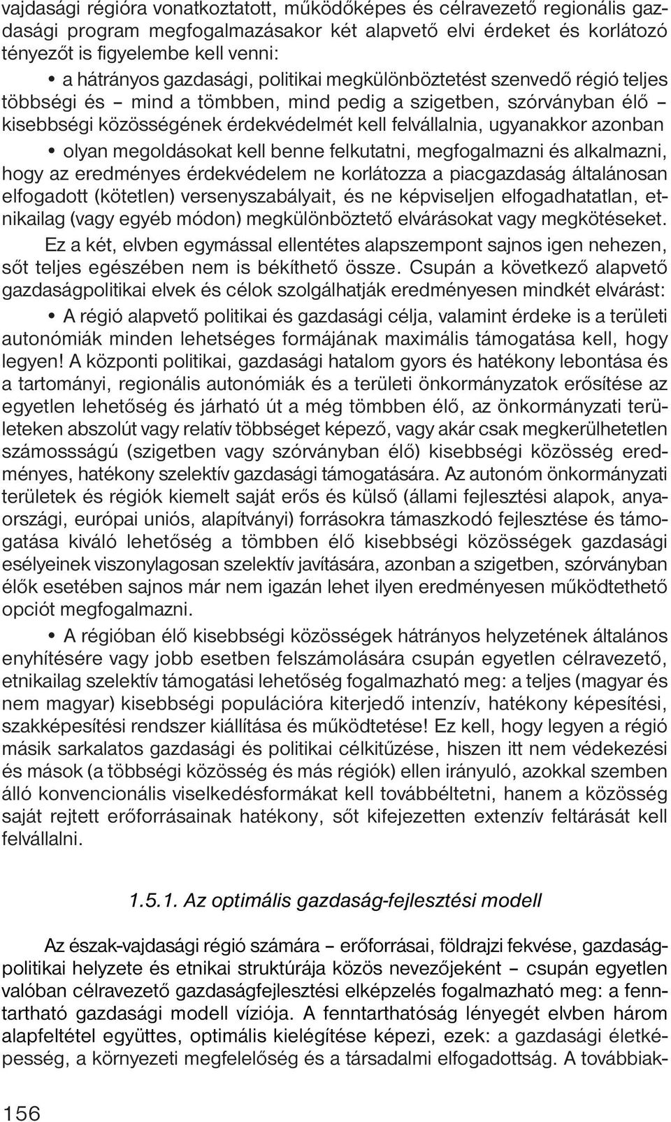 azonban olyan megoldásokat kell benne felkutatni, megfogalmazni és alkalmazni, hogy az eredményes érdekvédelem ne korlátozza a piacgazdaság általánosan elfogadott (kötetlen) versenyszabályait, és ne