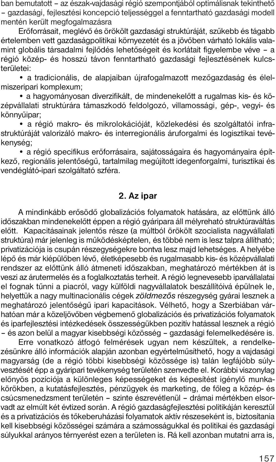 figyelembe véve a régió közép- és hosszú távon fenntartható gazdasági fejlesztésének kulcsterületei: a tradicionális, de alapjaiban újrafogalmazott mezőgazdaság és élelmiszeripari komplexum; a