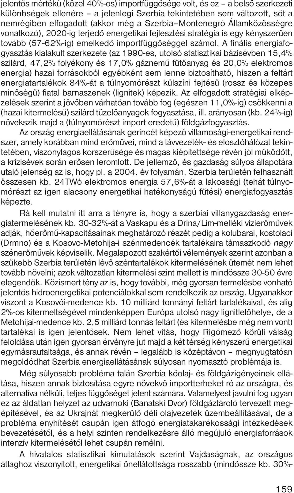 A finális energiafogyasztás kialakult szerkezete (az 1990-es, utolsó statisztikai bázisévben 15,4% szilárd, 47,2% folyékony és 17,0% gáznemű fűtőanyag és 20,0% elektromos energia) hazai forrásokból