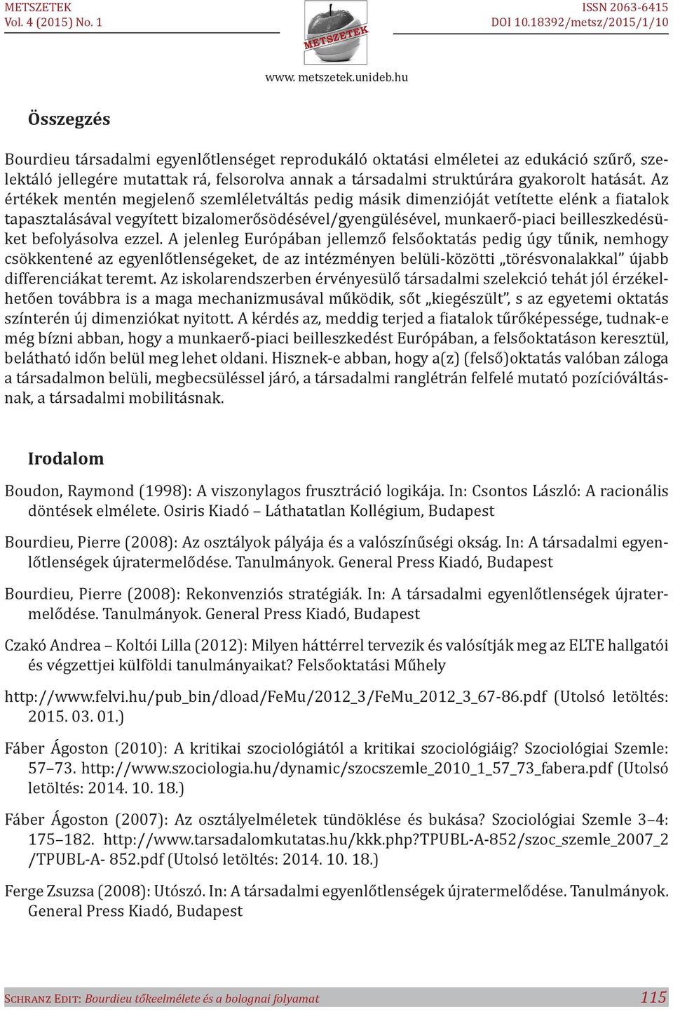 befolyásolva ezzel. A jelenleg Európában jellemző felsőoktatás pedig úgy tűnik, nemhogy csökkentené az egyenlőtlenségeket, de az intézményen belüli-közötti törésvonalakkal újabb differenciákat teremt.