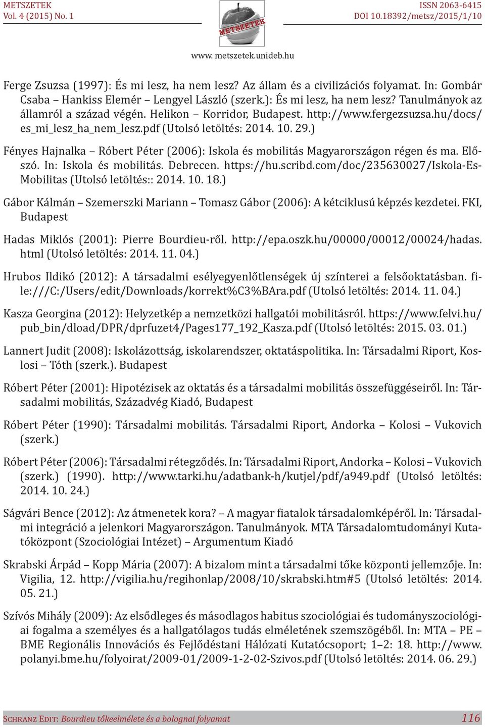 ) Fényes Hajnalka Róbert Péter (2006): Iskola és mobilitás Magyarországon régen és ma. Előszó. In: Iskola és mobilitás. Debrecen. https://hu.scribd.