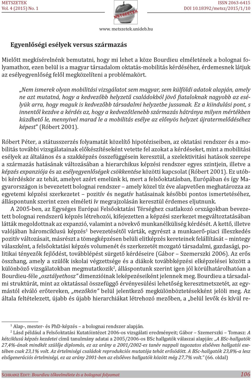 Nem ismerek olyan mobilitási vizsgálatot sem magyar, sem külföldi adatok alapján, amely ne azt mutatná, hogy a kedvezőbb helyzetű családokból jövő fiataloknak nagyobb az esélyük arra, hogy maguk is