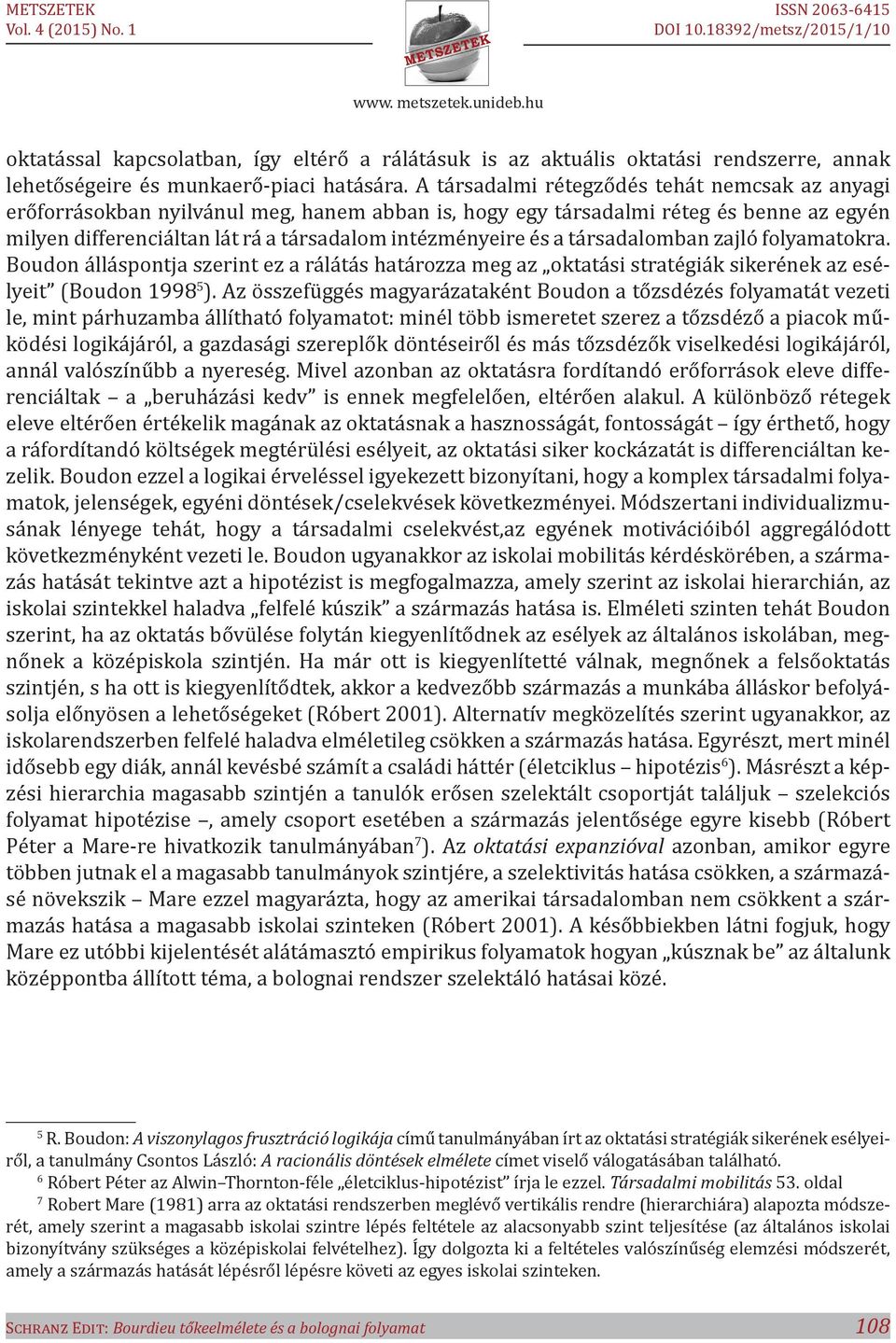 társadalomban zajló folyamatokra. Boudon álláspontja szerint ez a rálátás határozza meg az oktatási stratégiák sikerének az esélyeit (Boudon 1998 5 ).