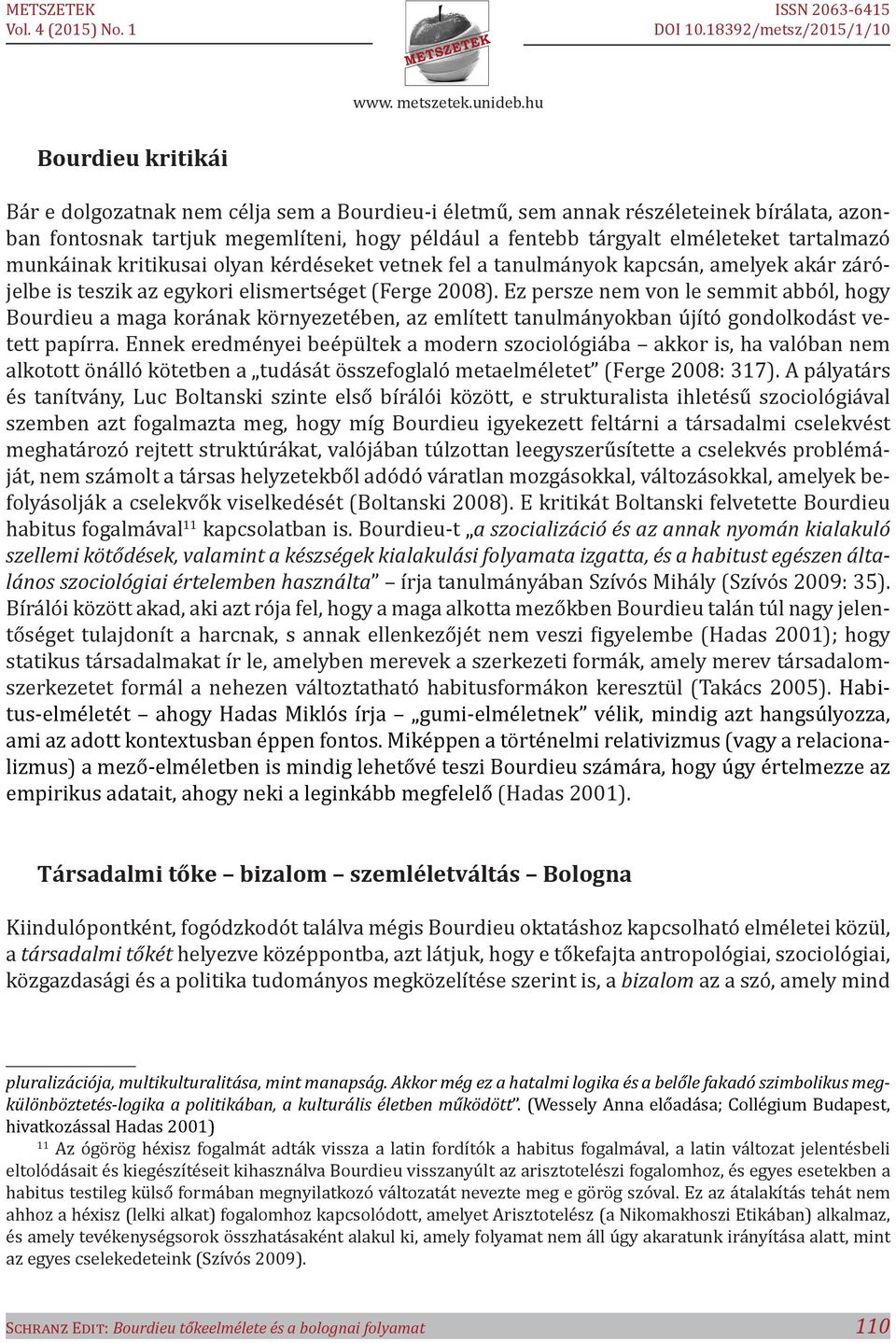 Ez persze nem von le semmit abból, hogy Bourdieu a maga korának környezetében, az említett tanulmányokban újító gondolkodást vetett papírra.