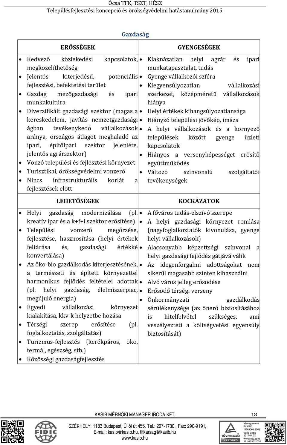 Vonzó települési és fejlesztési környezet Turisztikai, örökségvédelmi vonzerő Nincs infrastrukturális korlát a fejlesztések előtt LEHETŐSÉGEK Helyi gazdaság modernizálása (pl.