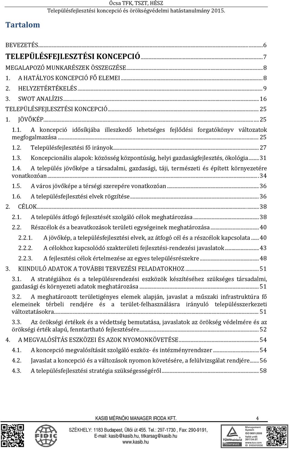 .. 27 1.3. Koncepcionális alapok: közösség központúság, helyi gazdaságfejlesztés, ökológia... 31 1.4.