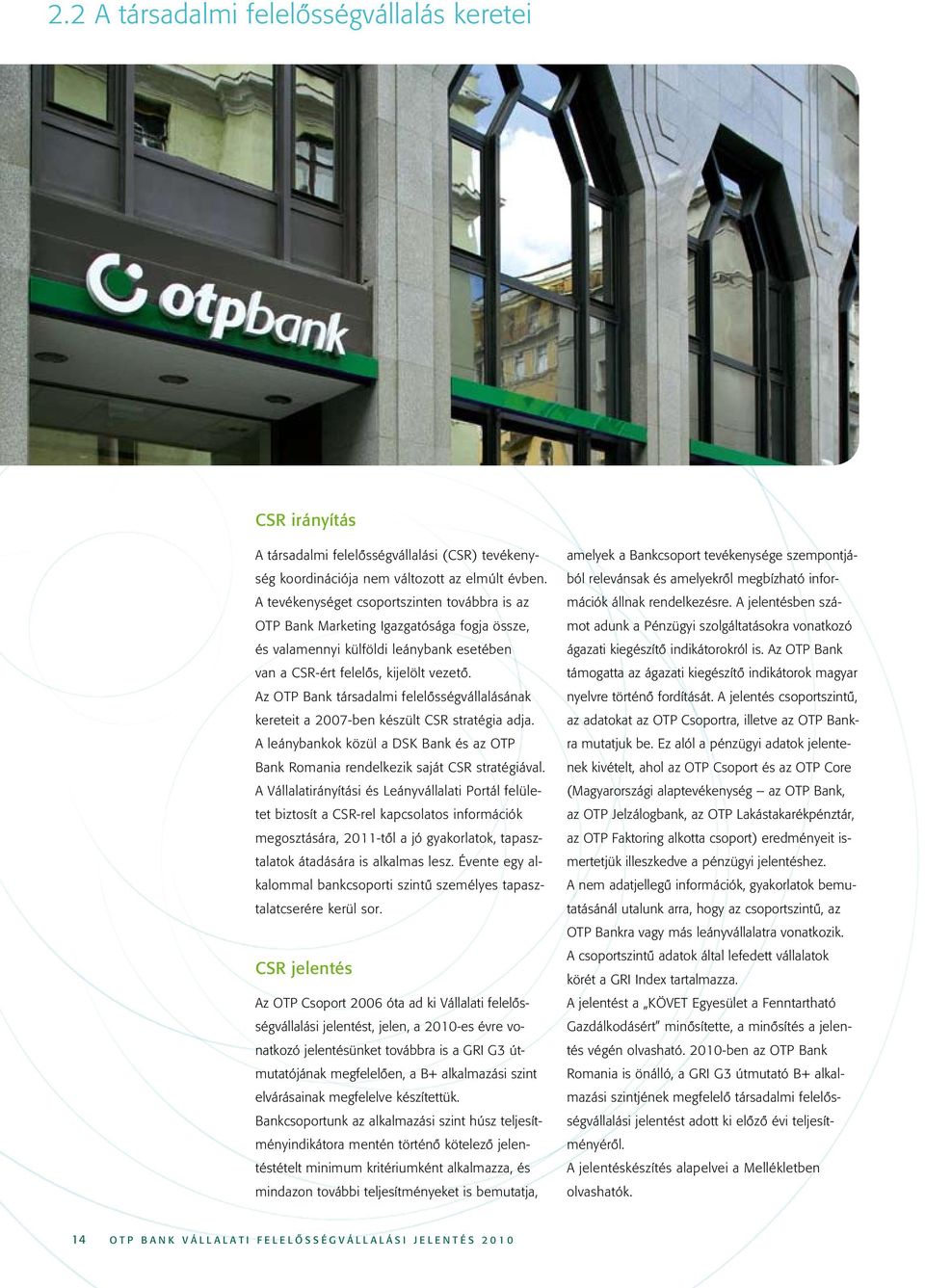 Az OTP Bank társadalmi felelôsségvállalásának kereteit a 2007-ben készült CSR stratégia adja. A leánybankok közül a DSK Bank és az OTP Bank Romania rendelkezik saját CSR stratégiával.