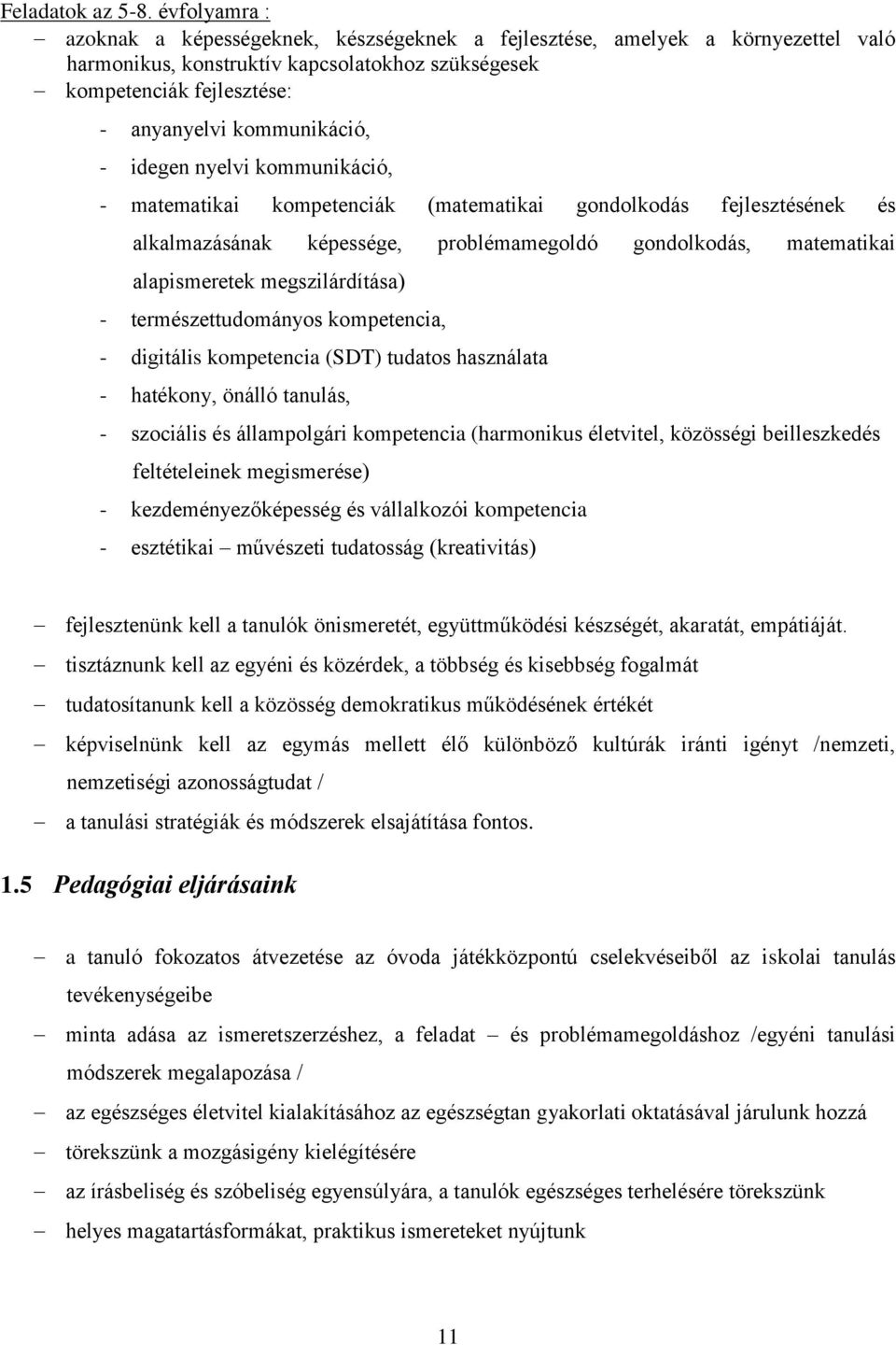 idegen nyelvi kommunikáció, - matematikai kompetenciák (matematikai gondolkodás fejlesztésének és alkalmazásának képessége, problémamegoldó gondolkodás, matematikai alapismeretek megszilárdítása) -