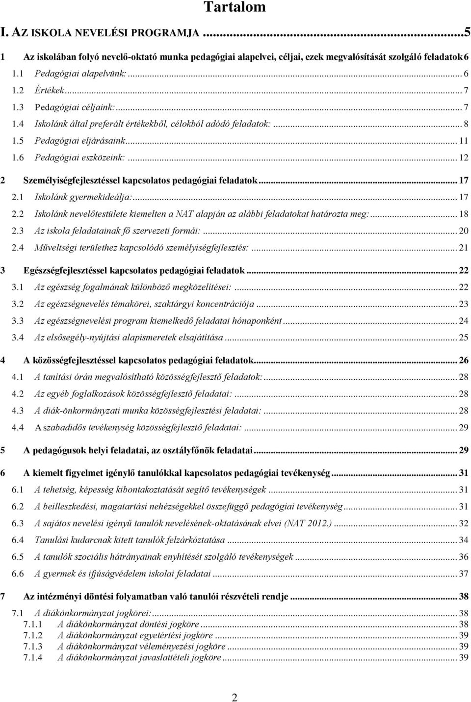 .. 12 2 Személyiségfejlesztéssel kapcsolatos pedagógiai feladatok... 17 2.1 Iskolánk gyermekideálja:... 17 2.2 Iskolánk nevelőtestülete kiemelten a NAT alapján az alábbi feladatokat határozta meg:.