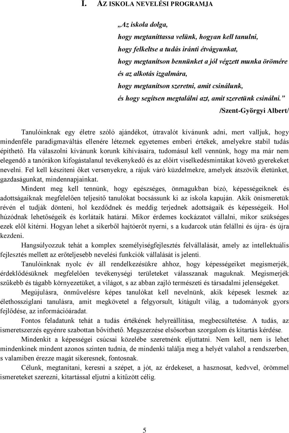 /Szent-Györgyi Albert/ Tanulóinknak egy életre szóló ajándékot, útravalót kívánunk adni, mert valljuk, hogy mindenféle paradigmaváltás ellenére léteznek egyetemes emberi értékek, amelyekre stabil