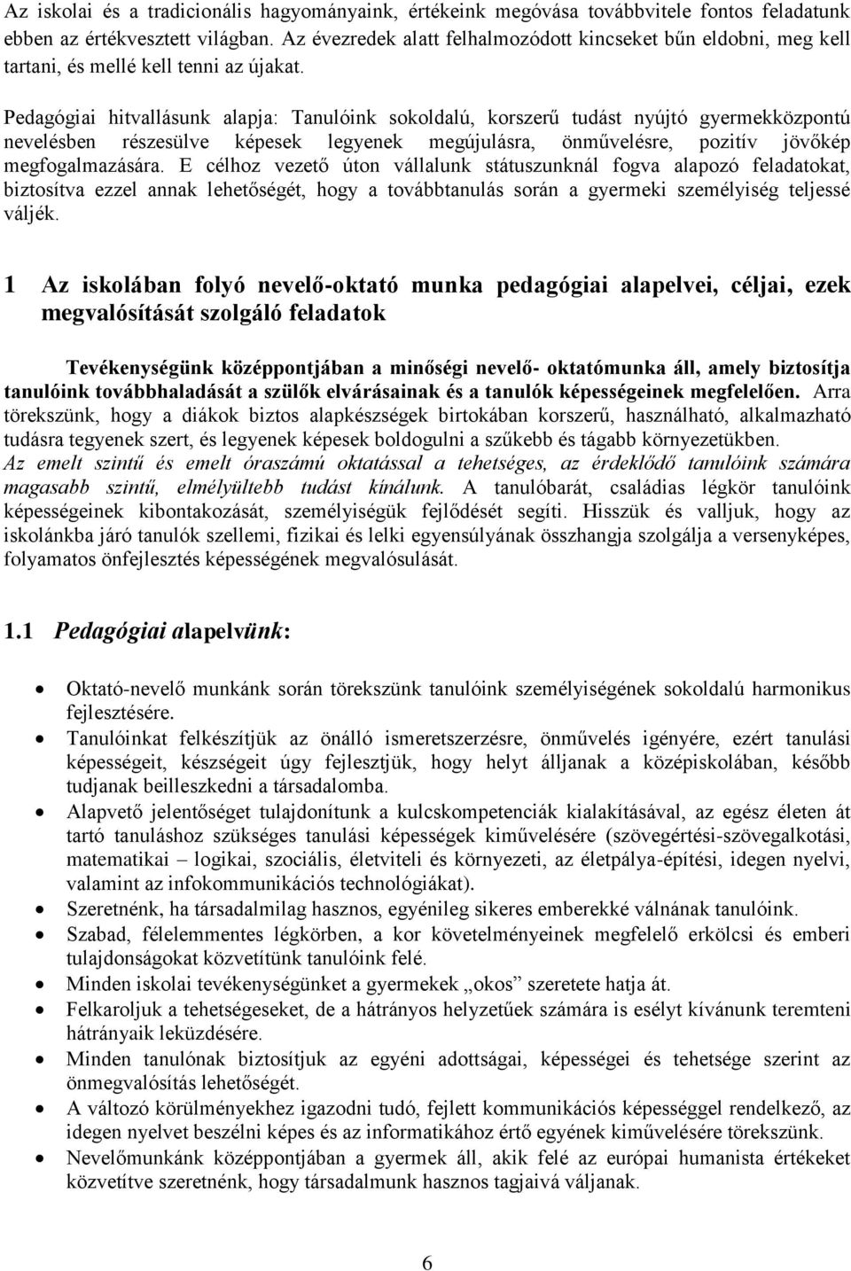 Pedagógiai hitvallásunk alapja: Tanulóink sokoldalú, korszerű tudást nyújtó gyermekközpontú nevelésben részesülve képesek legyenek megújulásra, önművelésre, pozitív jövőkép megfogalmazására.