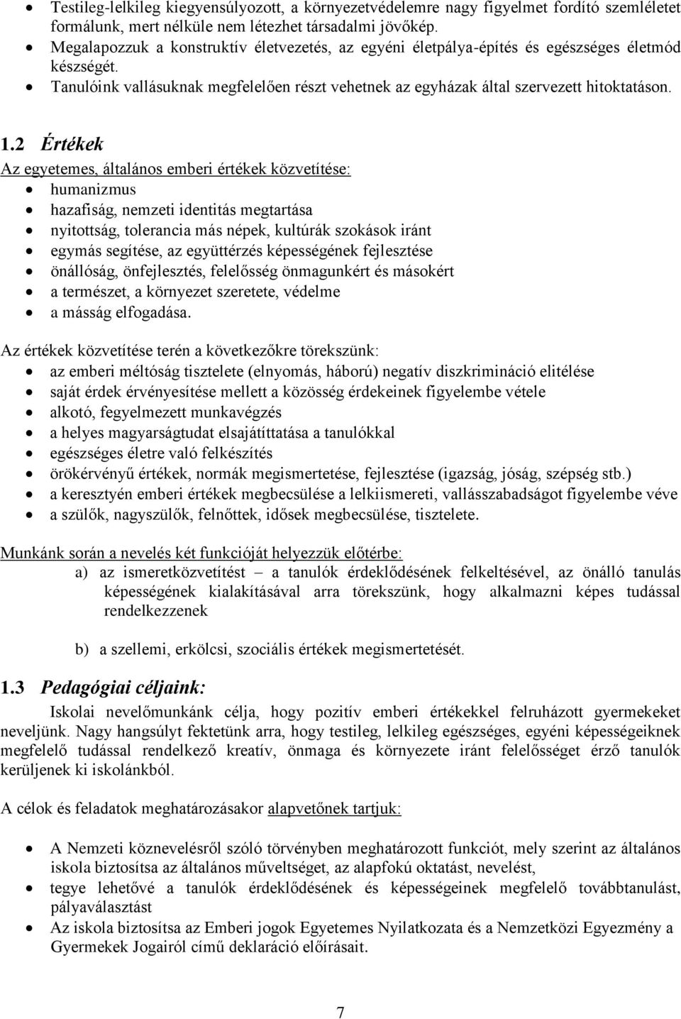 2 Értékek Az egyetemes, általános emberi értékek közvetítése: humanizmus hazafiság, nemzeti identitás megtartása nyitottság, tolerancia más népek, kultúrák szokások iránt egymás segítése, az