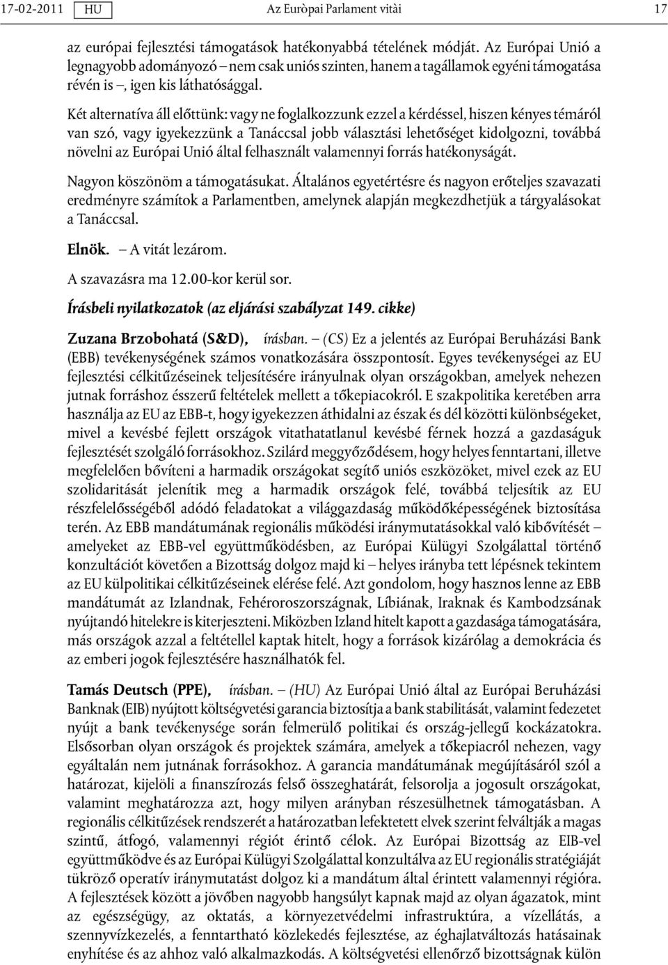 Két alternatíva áll előttünk: vagy ne foglalkozzunk ezzel a kérdéssel, hiszen kényes témáról van szó, vagy igyekezzünk a Tanáccsal jobb választási lehetőséget kidolgozni, továbbá növelni az Európai