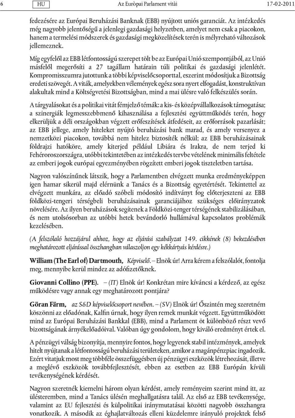 Míg egyfelől az EBB létfontosságú szerepet tölt be az Európai Unió szempontjából, az Unió másfelől megerősíti a 27 tagállam határain túli politikai és gazdasági jelenlétét.