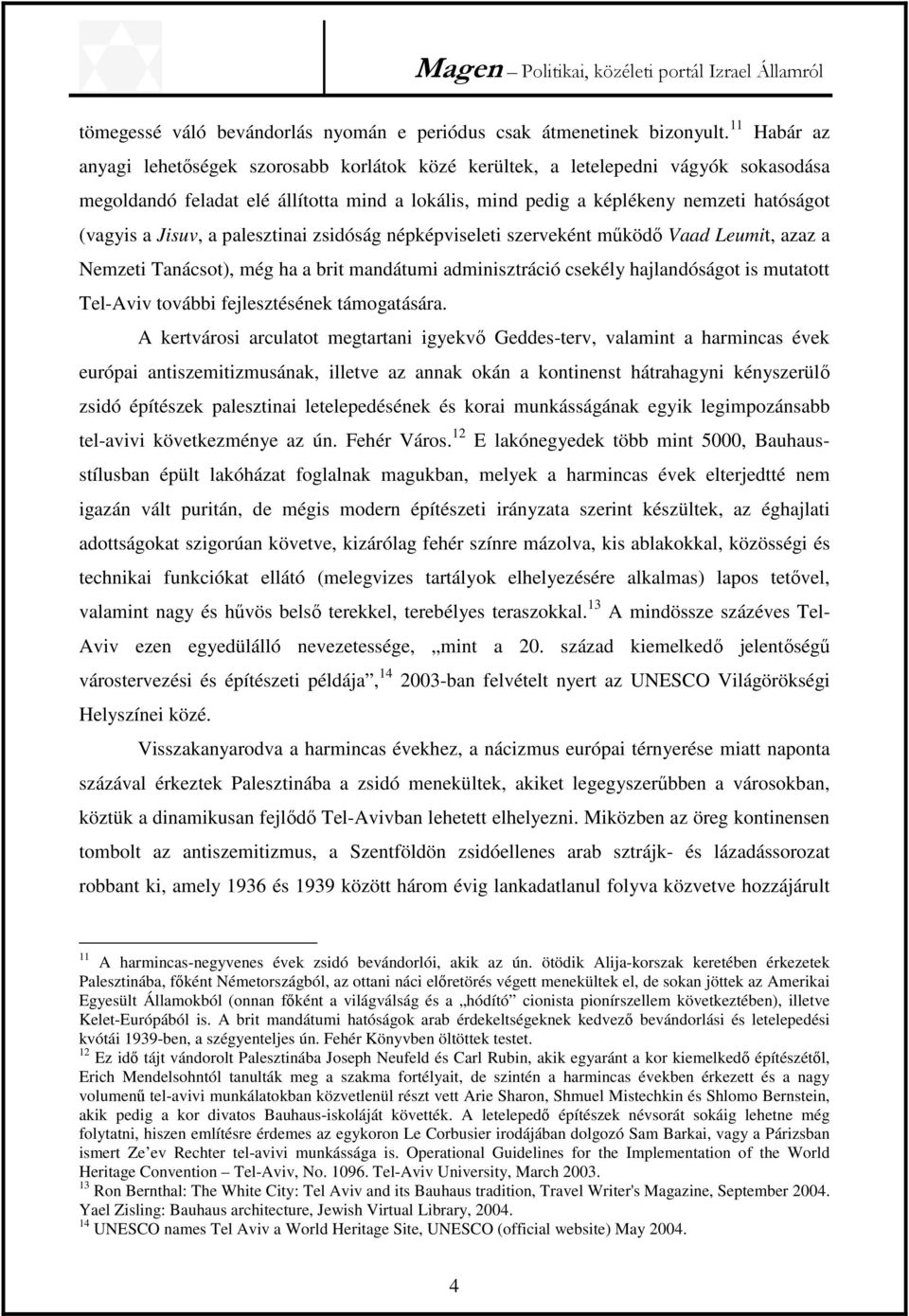 Jisuv, a palesztinai zsidóság népképviseleti szerveként működő Vaad Leumit, azaz a Nemzeti Tanácsot), még ha a brit mandátumi adminisztráció csekély hajlandóságot is mutatott Tel-Aviv további