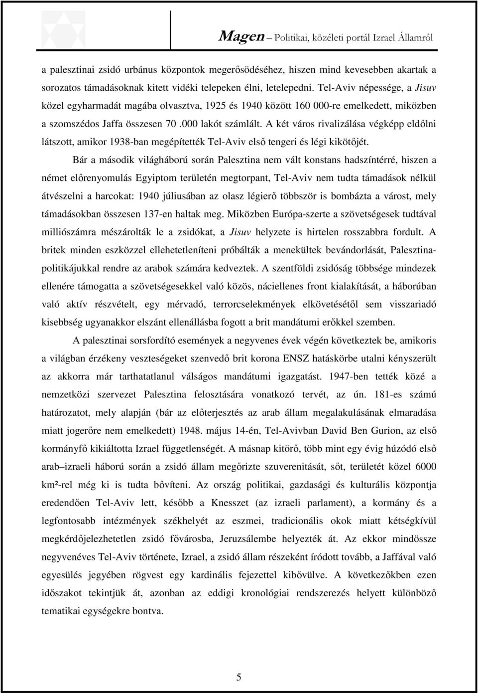 A két város rivalizálása végképp eldőlni látszott, amikor 1938-ban megépítették Tel-Aviv első tengeri és légi kikötőjét.