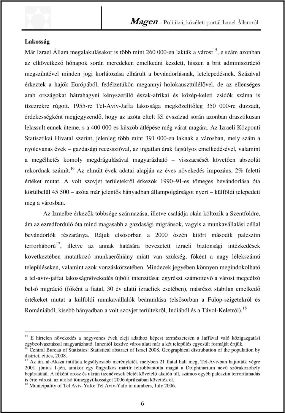 Százával érkeztek a hajók Európából, fedélzetükön megannyi holokauszttúlélővel, de az ellenséges arab országokat hátrahagyni kényszerülő észak-afrikai és közép-keleti zsidók száma is tízezrekre