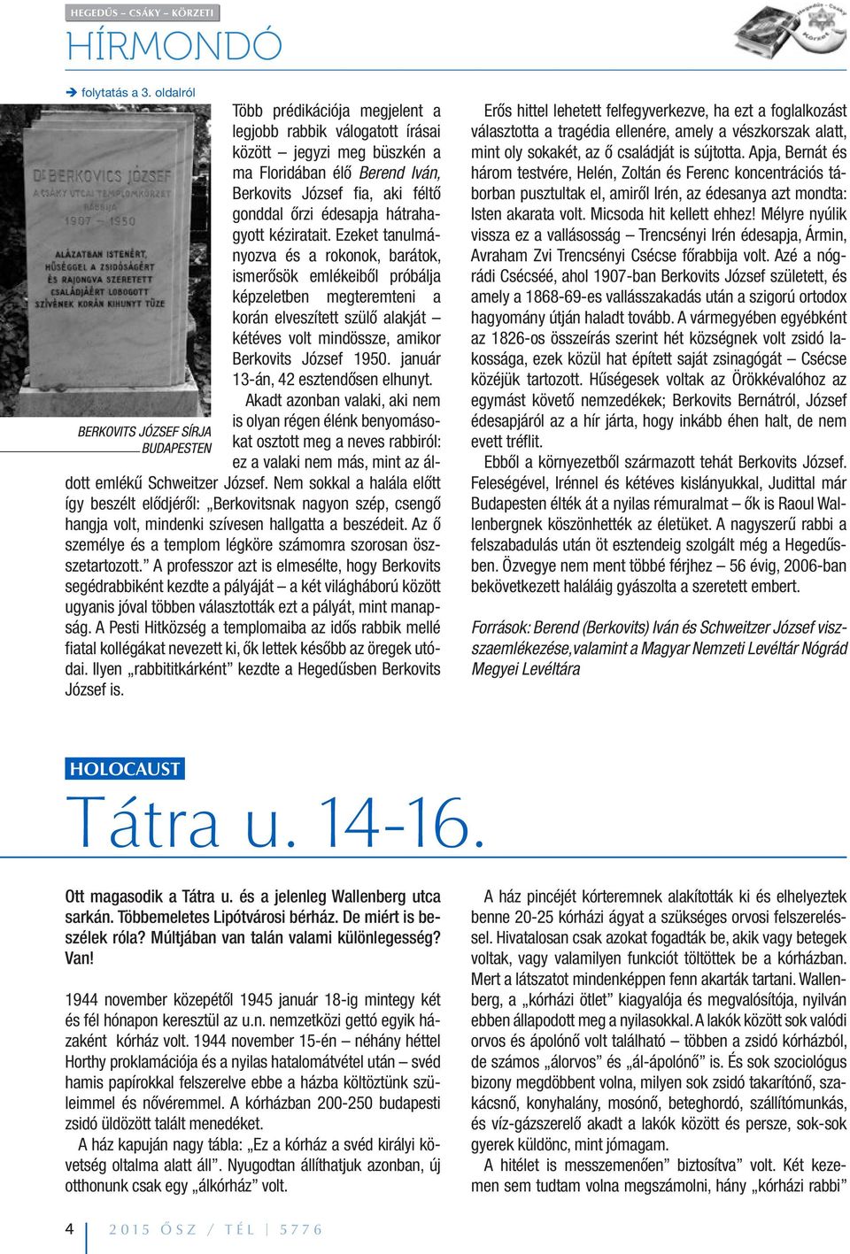 kéziratait. Ezeket tanulmányozva és a rokonok, barátok, ismerősök emlékeiből próbálja képzeletben megteremteni a korán elveszített szülő alakját kétéves volt mindössze, amikor Berkovits József 1950.