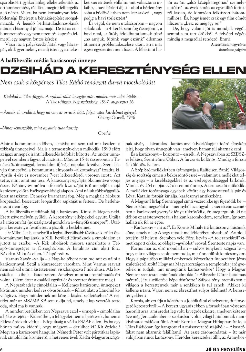 De itt az ott - honteremtés vagy nem teremtés kapcsán fel - me rül egy na gyon fon tos kér dés: Vajon az a pályakezdõ fiatal vagy házaspár, akik gyer me ket, ne adj is ten gyer me ke - ket