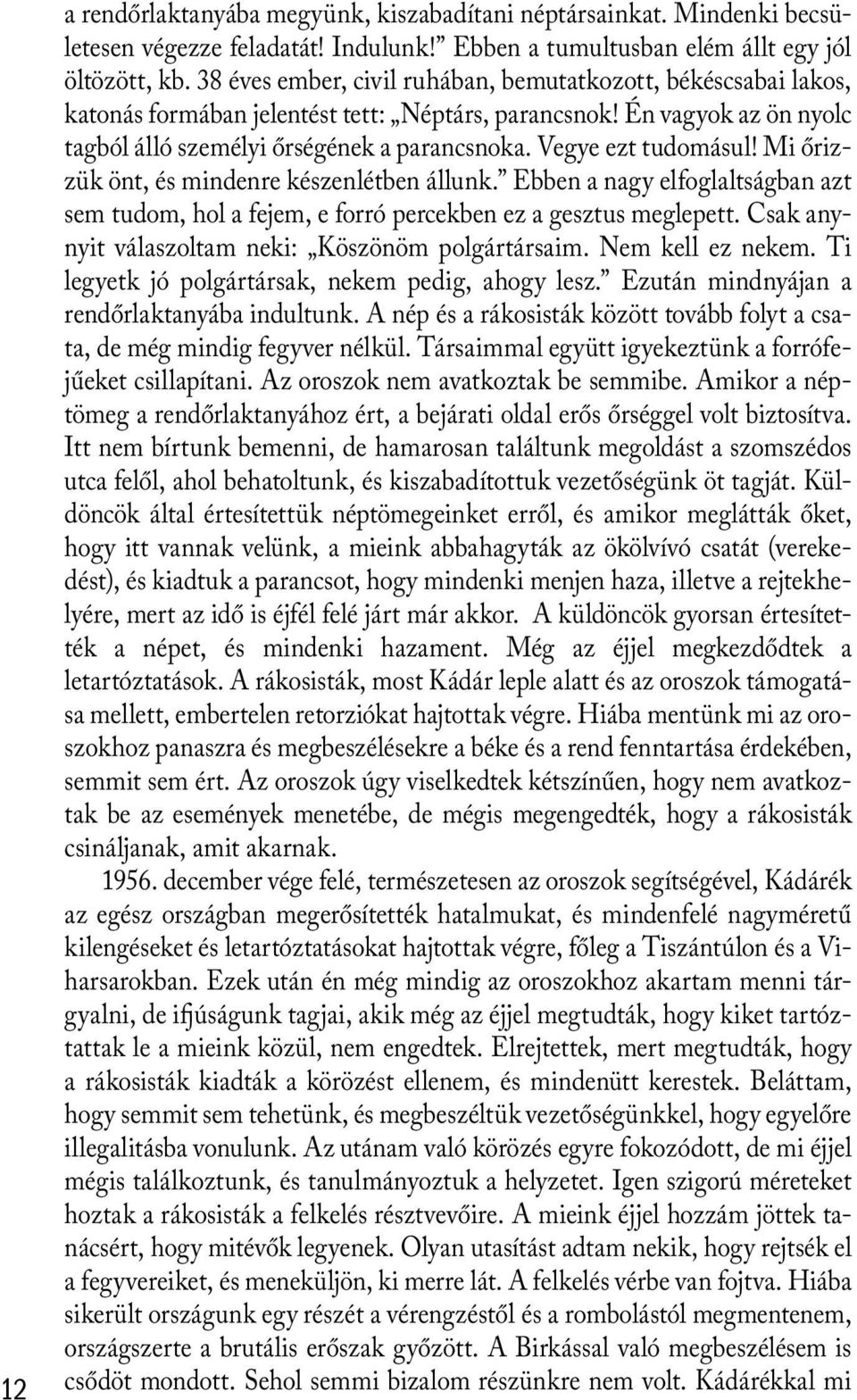 Vegye ezt tudomásul! Mi őrizzük önt, és mindenre készenlétben állunk. Ebben a nagy elfoglaltságban azt sem tudom, hol a fejem, e forró percekben ez a gesztus meglepett.