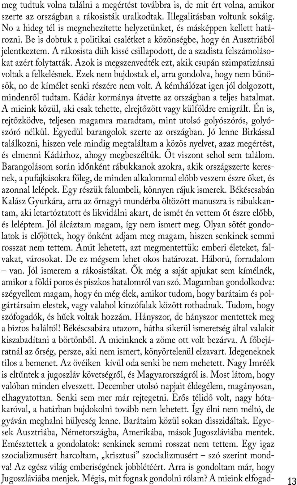 A rákosista düh kissé csillapodott, de a szadista felszámolásokat azért folytatták. Azok is megszenvedték ezt, akik csupán szimpatizánsai voltak a felkelésnek.