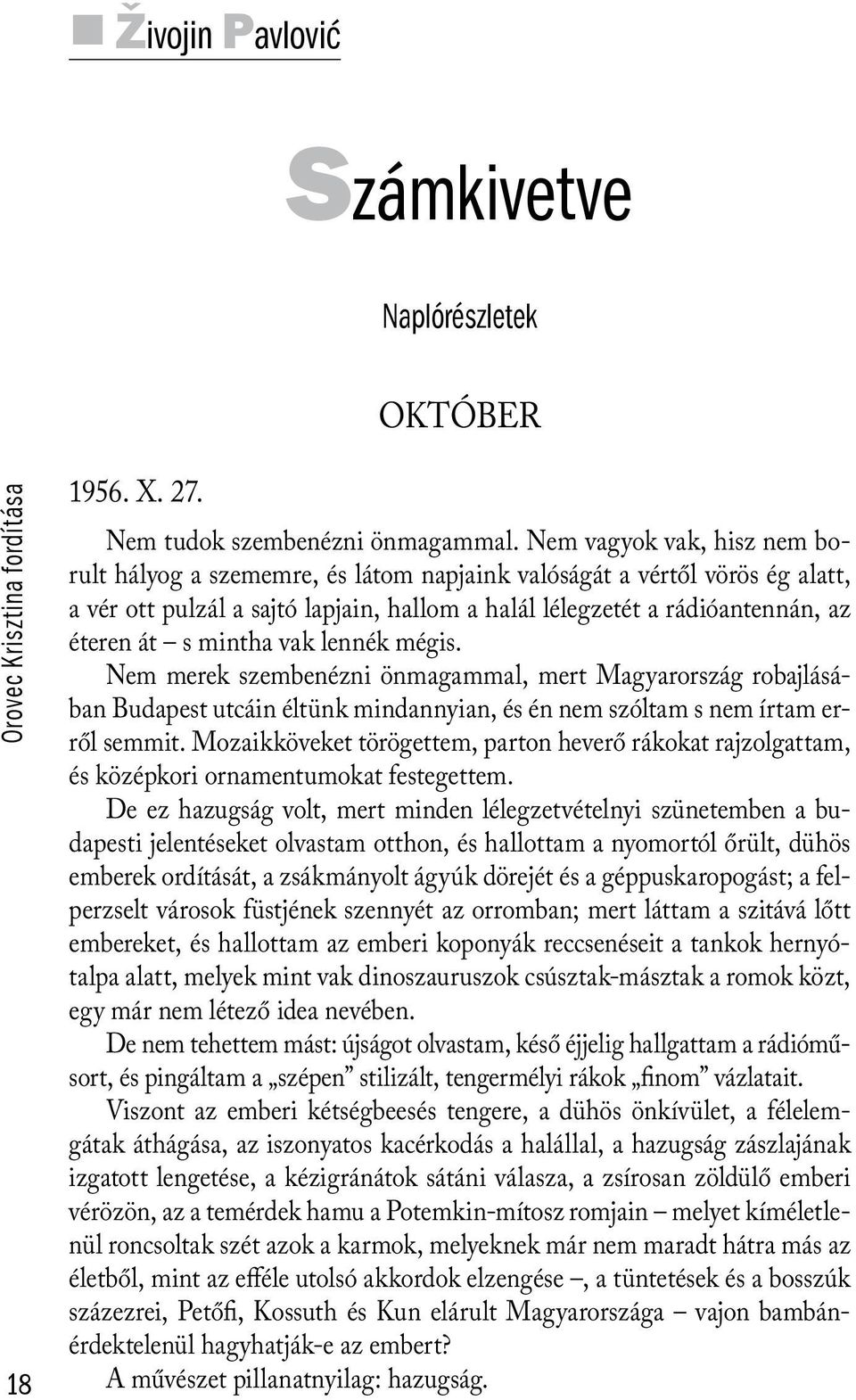 mintha vak lennék mégis. Nem merek szembenézni önmagammal, mert Magyarország robajlásában Budapest utcáin éltünk mindannyian, és én nem szóltam s nem írtam erről semmit.